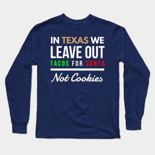 In Texas We Leave Out Tacos for Santa Not Cookies Long Sleeve T-Shirt